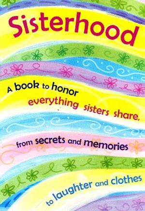 Sisterhood: A Book to Honor Everything Sisters Share...from Secrets and Memories to Laughter and Clothes image number 0