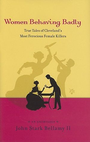 Women Behaving Badly: True Tales of Cleveland's Most Ferocious Female Killers: An Anthology image number 0