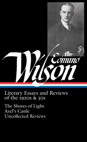 Edmund Wilson: Literary Essays and Reviews of the 1920s & 30s (Loa #176): The Shores of Light / Axel's Castle / Uncollected Reviews image number 0
