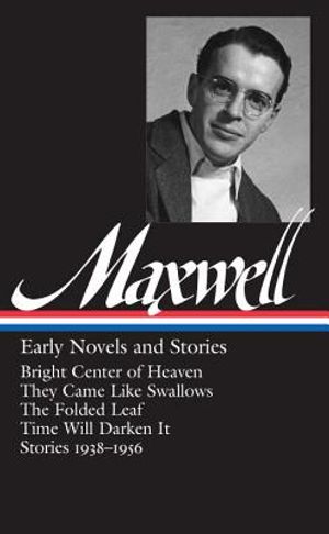 William Maxwell: Early Novels and Stories (Loa #179): Bright Center of Heaven / They Came Like Swallows / The Folded Leaf / Time Will Darken It / Stor image number 0