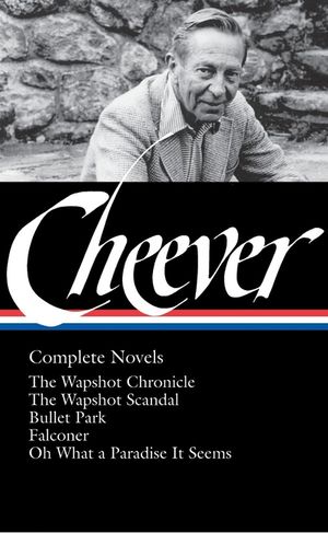 John Cheever: Complete Novels (Loa #189): The Wapshot Chronicle / The Wapshot Scandal / Bullet Park / Falconer / Oh What a Paradise It Seems image number 0