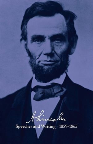 Abraham Lincoln: Speeches and Writings 1859-1865: Speeches, Letters, and Miscellaneous Writings, Presidential Messages and Proclamations image number 0