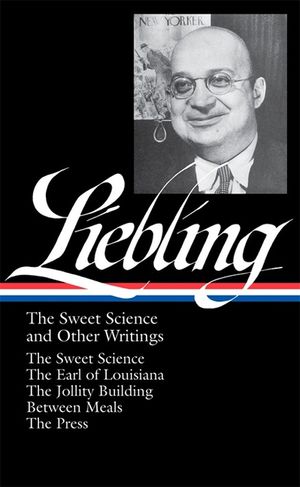A. J. Liebling: The Sweet Science and Other Writings (Loa #191): The Sweet Science / The Earl of Louisiana / The Jollity Building / Between Meals / Th image number 0