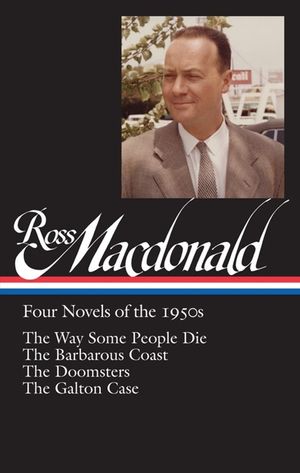 Ross Macdonald: Four Novels of the 1950s (Loa #264): The Way Some People Die / The Barbarous Coast / The Doomsters / The Galton Case image number 0