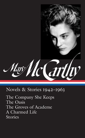 Mary McCarthy: Novels & Stories 1942-1963 (Loa #290): The Company She Keeps / The Oasis / The Groves of Academe / A Charmed Life / Stories image number 0