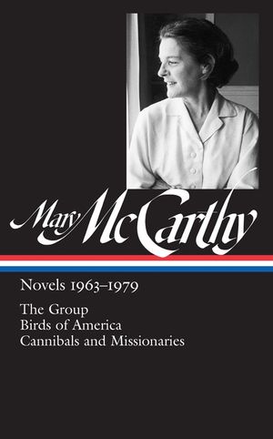 Mary McCarthy: Novels 1963-1979 (Loa #291): The Group / Birds of America / Cannibals and Missionaries image number 0