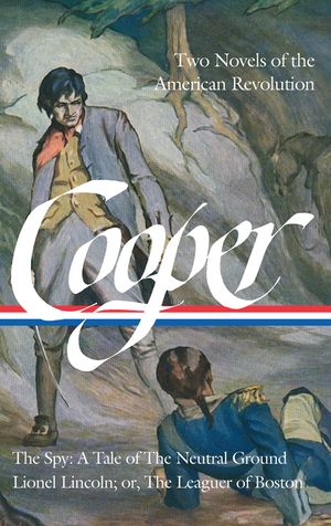 James Fenimore Cooper: Two Novels of the American Revolution (Loa #312): The Spy: A Tale of the Neutral Ground / Lionel Lincoln; Or, the Leaguer of Bo image number 0