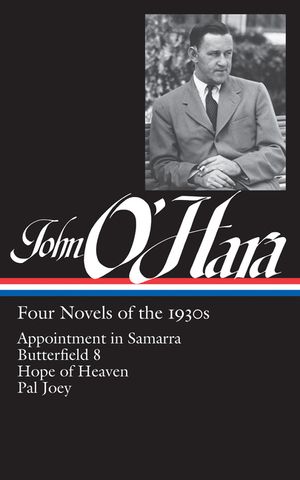 John O'Hara: Four Novels of the 1930s (Loa #313): Appointment in Samarra / Butterfield 8 / Hope of Heaven / Pal Joey image number 0