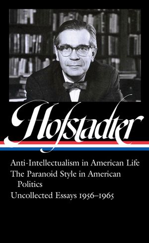 Richard Hofstadter: Anti-Intellectualism in American Life, the Paranoid Style in American Politics, Uncollected Essays 1956-1965 (Loa #330) image number 0