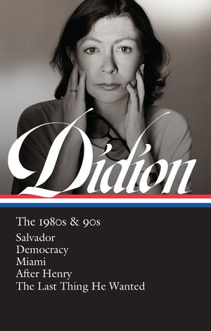 Joan Didion: The 1980s & 90s (Loa #341): Salvador / Democracy / Miami / After Henry / The Last Thing He Wanted image number 0