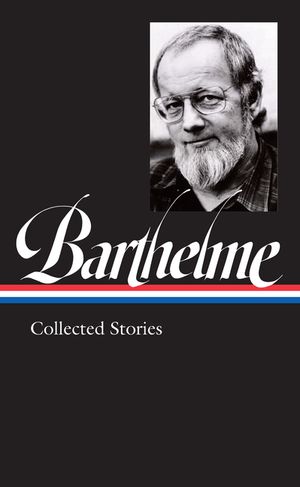 Donald Barthelme: Collected Stories (Loa #343) image number 0