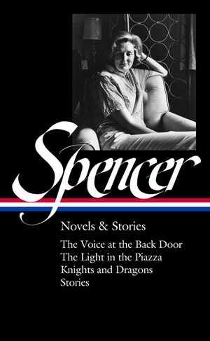Elizabeth Spencer: Novels & Stories (Loa #344): The Voice at the Back Door / The Light in the Piazza / Knights and Dragons / Stories image number 0