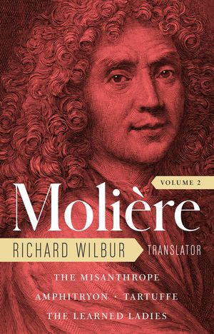 Moliere: The Complete Richard Wilbur Translations, Volume 2: The Misanthrope / Amphitryon / Tartuffe / The Learned Ladies image number 0