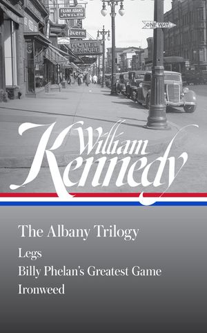 William Kennedy: The Albany Trilogy (Loa #397): Legs / Billy Phelan's Greatest Game / Ironweed image number 0