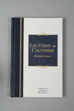 Lectures on Calvinism: Six Lectures Delivered at Princeton University, 1898 Under the Auspices of the L. P. Stone Foundation image number 0