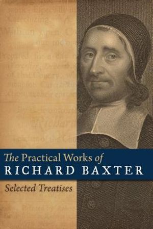 The Practical Works of Richard Baxter: Selected Treatises image number 0
