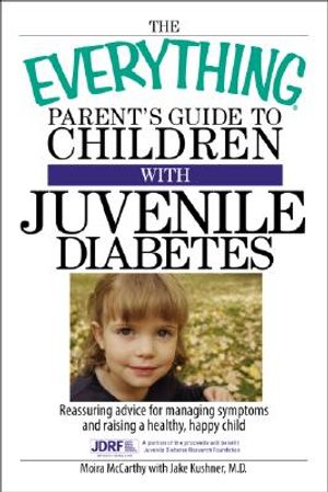 The Everything Parent's Guide to Children with Juvenile Diabetes: Reassuring Advice for Managing Symptoms and Raising a Happy, Healthy Child image number 0