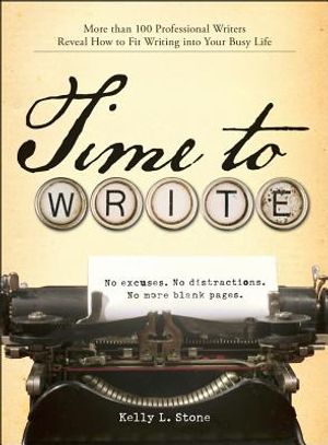 Time to Write: More Than 100 Professional Writers Reveal How to Fit Writing Into Your Busy Life image number 0