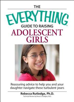 The Everything Guide to Raising Adolescent Girls: An Essential Guide to Bringing Up Happy, Healthy Girls in Today's World image number 0
