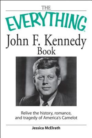 The Everything John F. Kennedy Book: Relive the History, Romance, and Tragedy of Americas Camelot image number 0