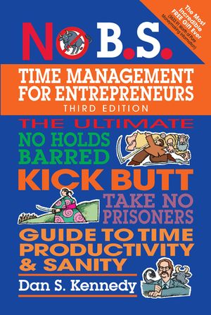 No B.S. Time Management for Entrepreneurs: The Ultimate No Holds Barred Kick Butt Take No Prisoners Guide to Time Productivity and Sanity image number 0