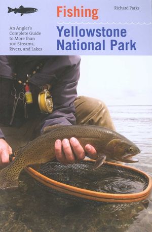 Fishing Yellowstone National Park, 3rd: An Angler's Complete Guide to More Than 100 Streams, Rivers, and Lakes image number 0