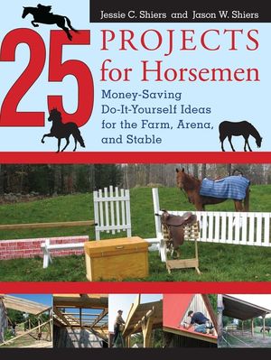 25 Projects for Horsemen: Money Saving, Do-It-Yourself Ideas for the Farm, Arena, and Stable image number 0