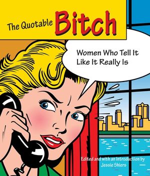 Quotable Bitch: Women Who Tell It Like It Really Is image number 0