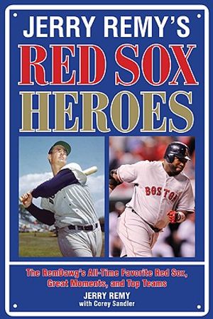 Jerry Remy's Red Sox Heroes: The RemDawg's All-Time Favorite Red Sox, Great Moments, and Top Teams image number 0