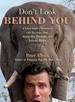 Don't Look Behind You!: A Safari Guide's Encounters with Ravenous Lions, Stampeding Elephants, and Lovesick Rhinos image number 0