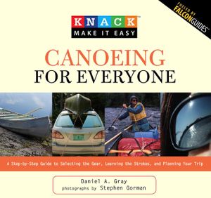 Knack Canoeing for Everyone: A Step-By-Step Guide to Selecting the Gear, Learning the Strokes, and Planning Your Trip image number 0