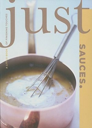 Just Sauces: A Little Book of Finishing Touches image number 0