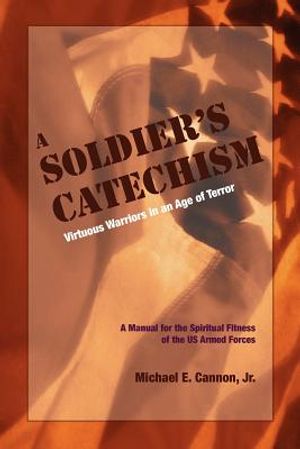 The Soldier's Catechism: Virtuous Warriors in an Age of Terror image number 0