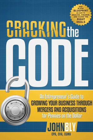 Cracking the Code: An Entrepreneur's Guide to Growing Your Business Through Mergers and Acquisitions for Pennies on the Dollar image number 0