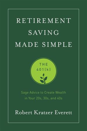 Retirement Saving Made Simple: The 401(k): Sage Advice to Create Wealth in Your 20s, 30s, and 40s image number 0
