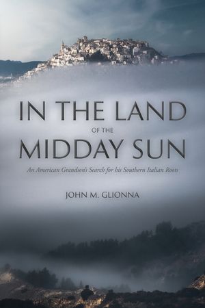 In the Land of the Midday Sun: An American Grandson's Search for his Southern Italian Roots image number 0