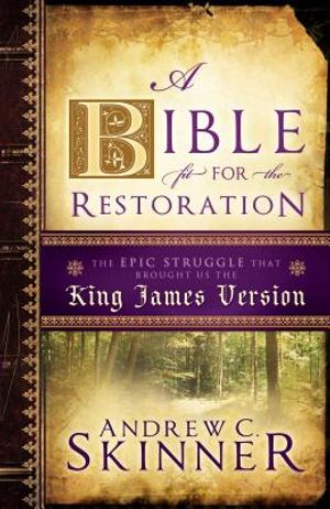 A Bible Fit for the Restoration: The Epic Struggle That Brought Us the King James Version image number 0