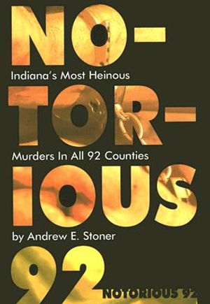Notorious 92: Indiana's Most Heinous Murders in All 92 Counties image number 0