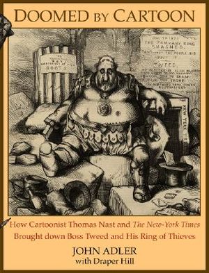 Doomed by Cartoon: How Cartoonist Thomas Nast and the New York Times Brought Down Boss Tweed and His Ring of Thieves image number 0