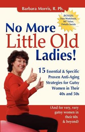 No More Little Old Ladies!: 15 Essential & Specific Proven Anti-Aging Strategies for Gutsy Women in Their 40s and 50s image number 0