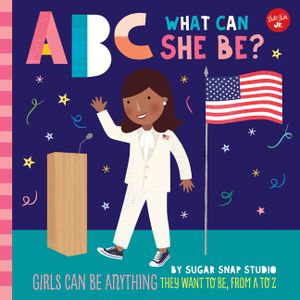 ABC for Me: ABC What Can She Be?: Girls Can Be Anything They Want to Be, from A to Z image number 0