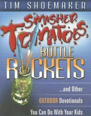 Smashed Tomatoes, Bottle Rockets: ...and Other Outdoor Devotionals You Can Do with Your Kids image number 0