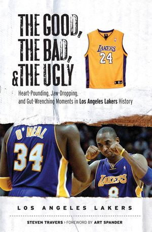 The Good, the Bad, and the Ugly Los Angeles Lakers: Heart-Pounding, Jaw-Dropping, and Gut-Wrenching Moments from Los Angeles Lakers History image number 0