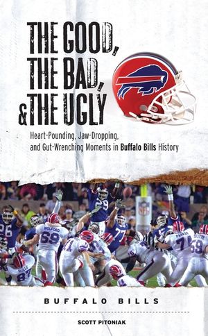 The Good, the Bad, and the Ugly Buffalo Bills: Heart-Pounding, Jaw-Dropping, and Gut-Wrenching Moments from Buffalo Bills History image number 0