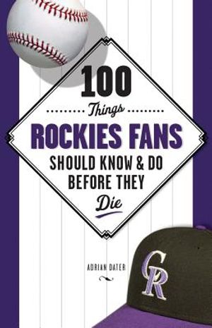 100 Things Rockies Fans Should Know & Do Before They Die image number 0
