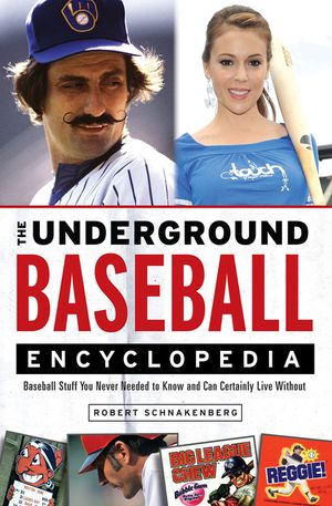 The Underground Baseball Encyclopedia: Baseball Stuff You Never Needed to Know and Can Certainly Live Without image number 0