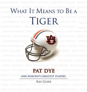 What It Means to Be a Tiger: Pat Dye and Auburn's Greatest Players image number 0