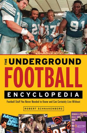 The Underground Football Encyclopedia: Football Stuff You Never Needed to Know and Can Certainly Live Without image number 0