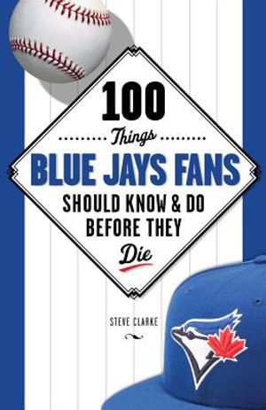 100 Things Blue Jays Fans Should Know & Do Before They Die image number 0