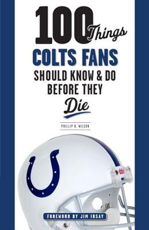 100 Things Colts Fans Should Know & Do Before They Die image number 0